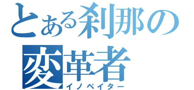 とある刹那の変革者（イノベイター）