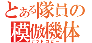 とある隊員の模倣機体（デッドコピー）