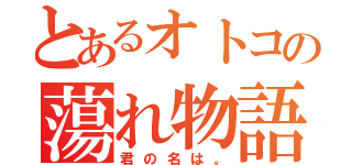 とあるオトコの蕩れ物語（君の名は。）