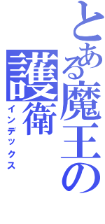 とある魔王の護衛（インデックス）