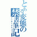 とある変態の禁書筆記（インデックス）