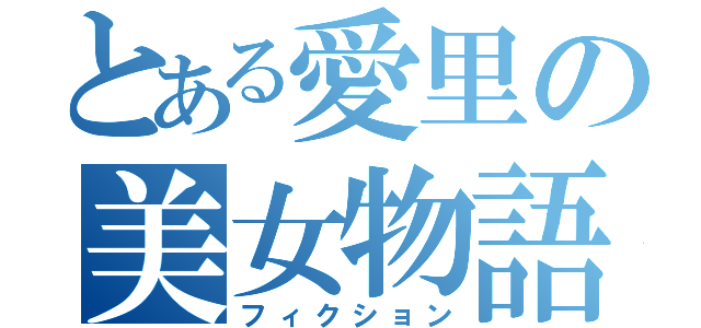 とある愛里の美女物語（フィクション）