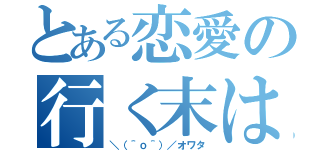 とある恋愛の行く末は（＼（＾ｏ＾）／オワタ）