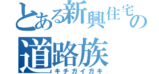 とある新興住宅地の道路族（キチガイガキ）