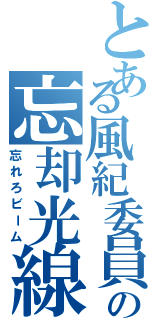 とある風紀委員の忘却光線（忘れろビーム）