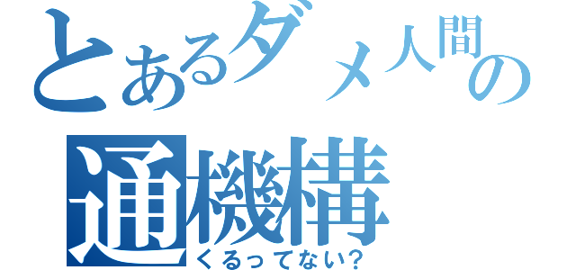 とあるダメ人間の通機構（くるってない？）