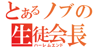 とあるノブの生徒会長（ハーレムエンド）