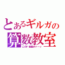 とあるギルガの算数教室（このド低能がァーッ）