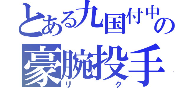 とある九国付中の豪腕投手（リク）