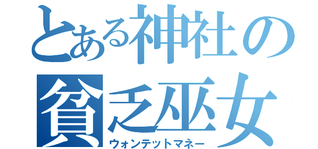 とある神社の貧乏巫女（ウォンテットマネー）