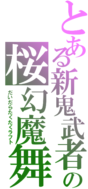 とある新鬼武者の桜幻魔舞（だいだらたくたくラフト）