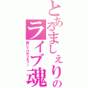 とあるましぇりのライブ魂（聴いてけやゴルァ！）