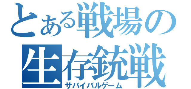 とある戦場の生存銃戦（サバイバルゲーム）