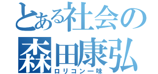 とある社会の森田康弘（ロリコン一味）