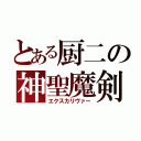 とある厨二の神聖魔剣（エクスカリヴァー）