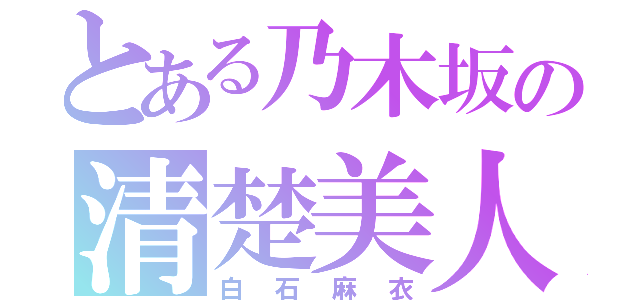 とある乃木坂の清楚美人（白石麻衣）