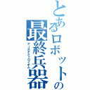 とあるロボットの最終兵器（アースデストロイボム）