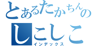 とあるたかちんのしこしこ（インデックス）