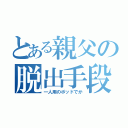 とある親父の脱出手段（一人用のポッドでか）