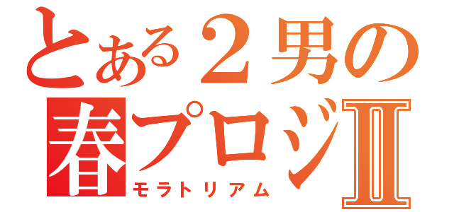 とある２男の春プロジェクトⅡ（モラトリアム）