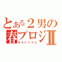 とある２男の春プロジェクトⅡ（モラトリアム）