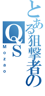 とある狙撃者のＱＳ（Ｍｏｚａｏ）