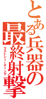 とある兵器の最終射撃（ラストシューティング）