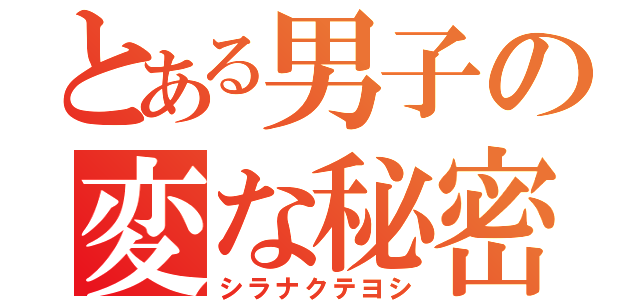 とある男子の変な秘密（シラナクテヨシ）