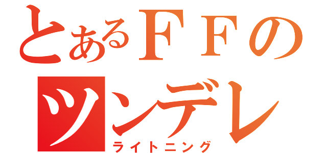 とあるＦＦのツンデレ（ライトニング）