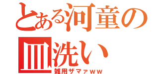 とある河童の皿洗い（雑用ザマァｗｗ）