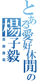 とある愛好休閒の楊子毅（自由自在）