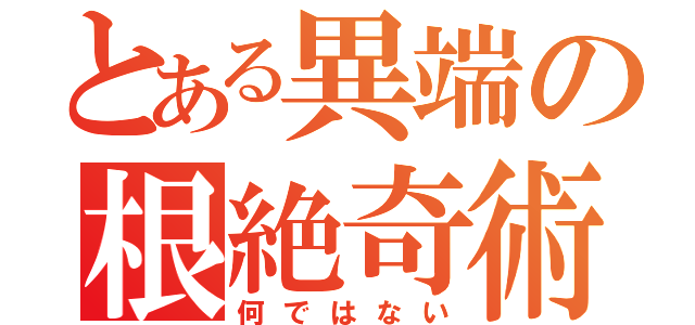 とある異端の根絶奇術（何ではない）