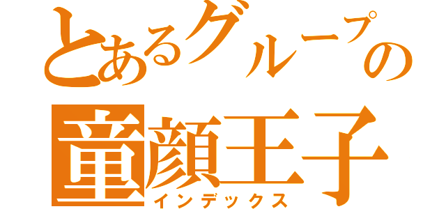 とあるグループの童顔王子（インデックス）