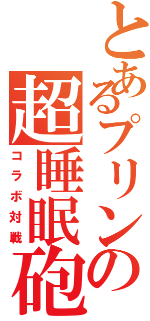 とあるプリンの超睡眠砲（コラボ対戦）