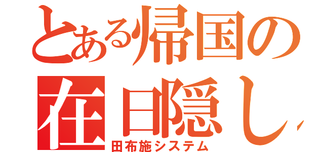 とある帰国の在日隠し（田布施システム）