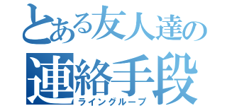 とある友人達の連絡手段（ライングループ）