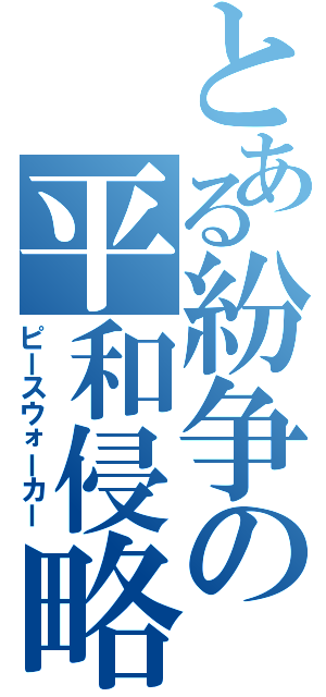 とある紛争の平和侵略（ピースウォーカー）