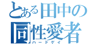 とある田中の同性愛者（ハードゲイ）