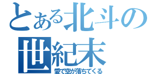 とある北斗の世紀末（愛で空が落ちてくる）