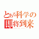 とある科学の即将到来（ｃｏｍｉｎｇ ｓｏｏｎ）