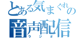 とある気まぐれの音声配信（ラジオ）