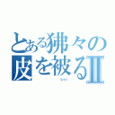 とある狒々の皮を被る者Ⅱ（　　　　　　　　　　ならく）