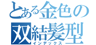 とある金色の双結髪型（インデックス）