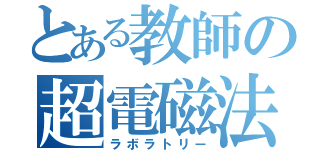 とある教師の超電磁法（ラボラトリー）