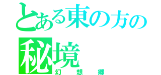 とある東の方の秘境（幻想郷）