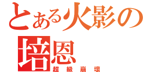 とある火影の培恩（超級崩壞）