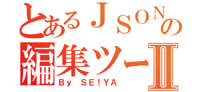 とあるＪＳＯＮの編集ツールⅡ（Ｂｙ ＳＥ！ＹＡ）