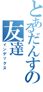 とあるだんすの友達（インデックス）