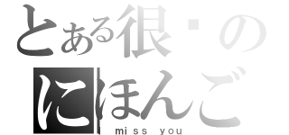 とある很帅のにほんご（Ｉ ｍｉｓｓ ｙｏｕ）