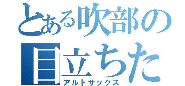 とある吹部の目立ちたがり屋さん（アルトサックス）